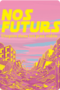 Nos Futurs – Utopies dans les jeux vidéo